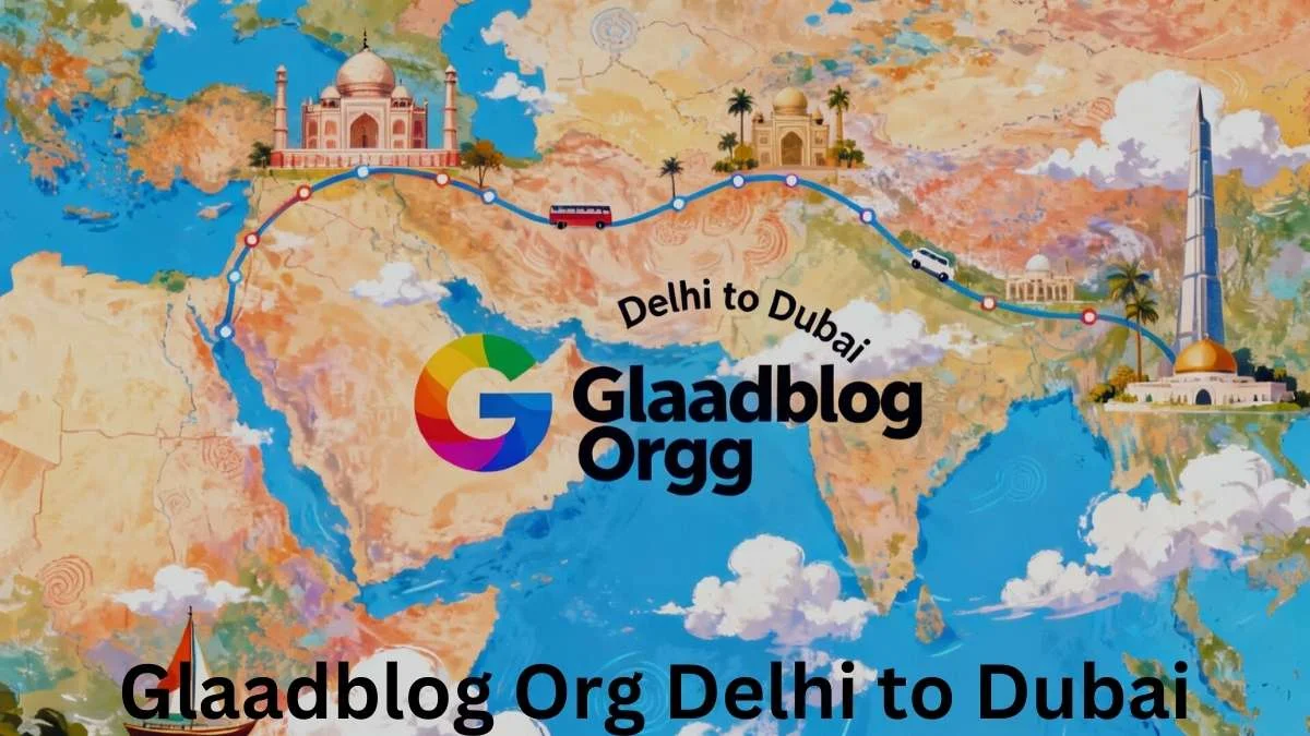 GlaadBlog org Delhi to Dubai: A Comprehensive Guide