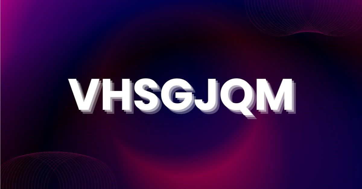 VHSGJQM: A Comprehensive Guide